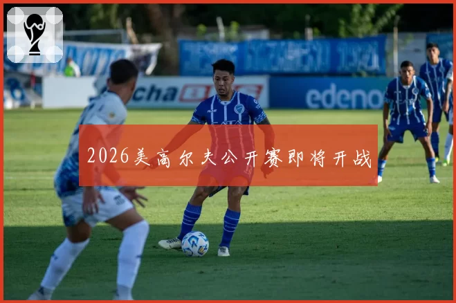 2026美高尔夫公开赛即将开战