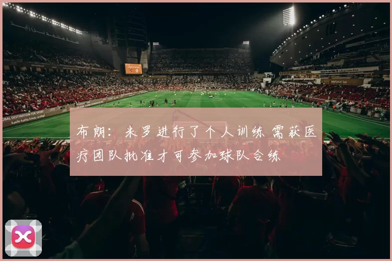 布朗:米罗进行了个人训练 需获医疗团队批准才可参加球队合练