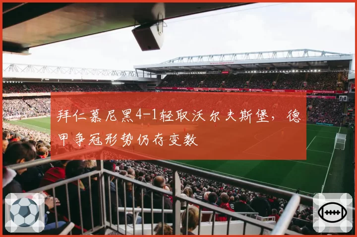 拜仁慕尼黑4-1轻取沃尔夫斯堡，德甲争冠形势仍存变数
